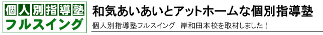 和気あいあいとアットホームな個別指導塾 フルスイング 岸和田本校にインタビュー！