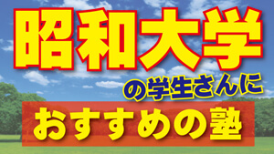 【2024年度最新版】昭和大学の学生さんにおすすめの塾